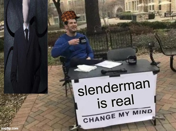 Change My Mind Meme | slenderman is real | image tagged in memes,change my mind | made w/ Imgflip meme maker