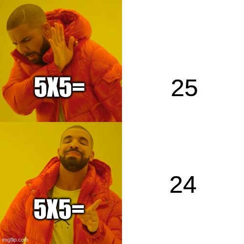 MATH!!!!!!! | 25; 5X5=; 24; 5X5= | image tagged in memes,drake hotline bling | made w/ Imgflip meme maker