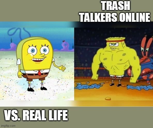 Real life gamers | TRASH TALKERS ONLINE; VS. REAL LIFE | image tagged in spongebob,gamers | made w/ Imgflip meme maker