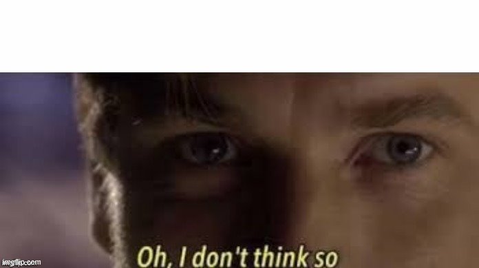 Oh, I don't think so | image tagged in oh i don't think so | made w/ Imgflip meme maker