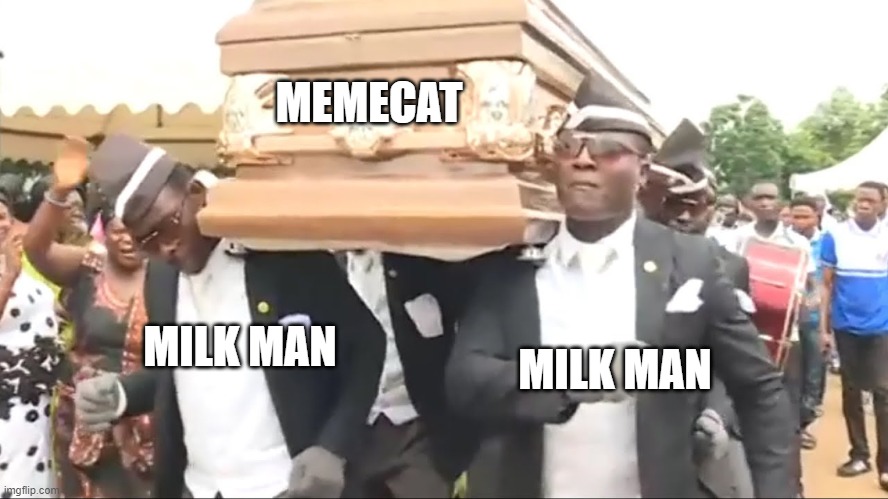 Coffin Dance | MEMECAT; MILK MAN; MILK MAN | image tagged in coffin dance | made w/ Imgflip meme maker