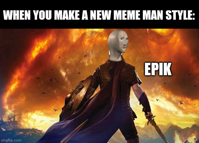 Epik | WHEN YOU MAKE A NEW MEME MAN STYLE:; EPIK | image tagged in meme man,memes,epic | made w/ Imgflip meme maker
