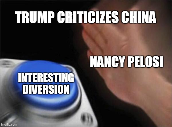 Blank Nut Button Meme | TRUMP CRITICIZES CHINA; NANCY PELOSI; INTERESTING DIVERSION | image tagged in memes,blank nut button | made w/ Imgflip meme maker