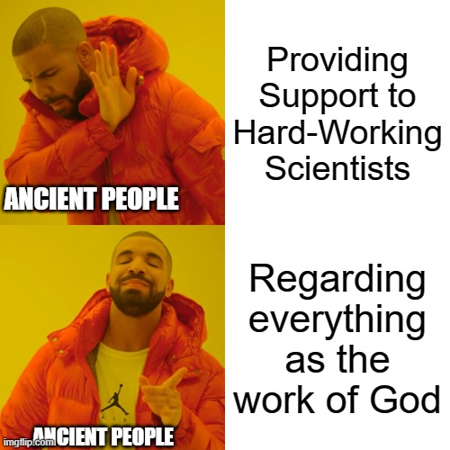 Drake Hotline Bling | Providing Support to Hard-Working Scientists; ANCIENT PEOPLE; Regarding everything as the work of God; ANCIENT PEOPLE | image tagged in memes,drake hotline bling,history | made w/ Imgflip meme maker