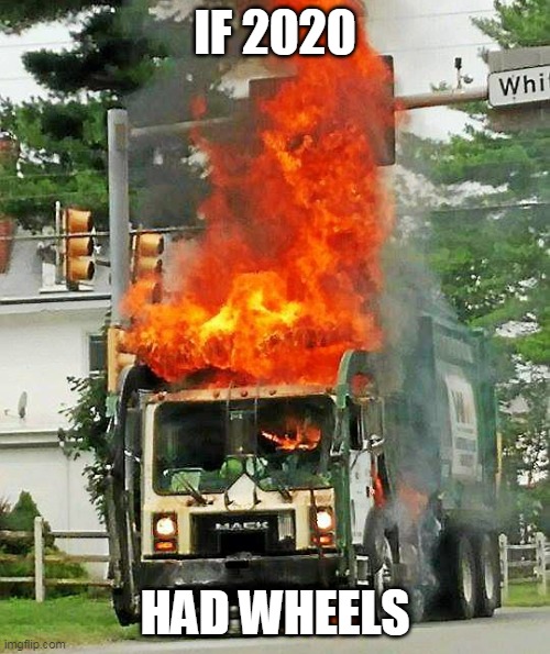 Burning fire truck | IF 2020; HAD WHEELS | image tagged in fire truck,2020 | made w/ Imgflip meme maker