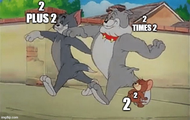 2 PLUS 2; 2 TIMES 2; 2; 2 | image tagged in tom and jerry meme | made w/ Imgflip meme maker