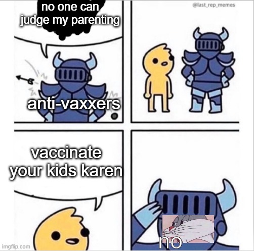 knight armor | no one can judge my parenting; anti-vaxxers; vaccinate your kids karen; no | image tagged in knight armor | made w/ Imgflip meme maker