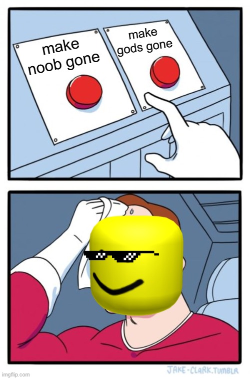 Two Buttons Meme | make gods gone; make noob gone | image tagged in memes,two buttons | made w/ Imgflip meme maker
