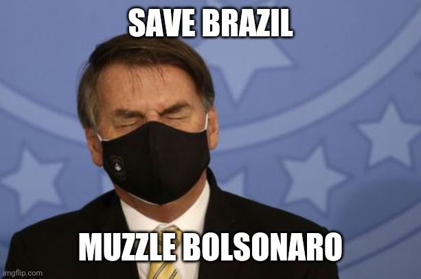 Bolsonaro wearing a COVID19 mask | SAVE BRAZIL; MUZZLE BOLSONARO | image tagged in bolsonaro wearing a covid19 mask | made w/ Imgflip meme maker