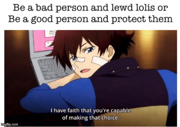 Decide now | image tagged in do not lewd lolis | made w/ Imgflip meme maker