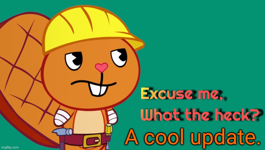 Handy: Excuse me, What the heck? (HTF Meme Parody Template) | A cool update. | image tagged in handy excuse me what the heck htf meme parody template | made w/ Imgflip meme maker