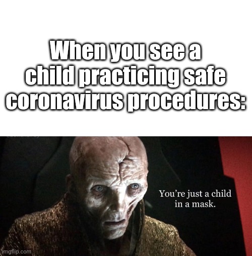 Mawsk | When you see a child practicing safe coronavirus procedures: | image tagged in star wars,snoke,coronavirus | made w/ Imgflip meme maker