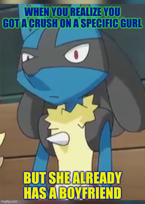 When you tyna hit that but you can't | WHEN YOU REALIZE YOU GOT A CRUSH ON A SPECIFIC GURL; BUT SHE ALREADY HAS A BOYFRIEND | image tagged in lucario,dating,dat ass | made w/ Imgflip meme maker