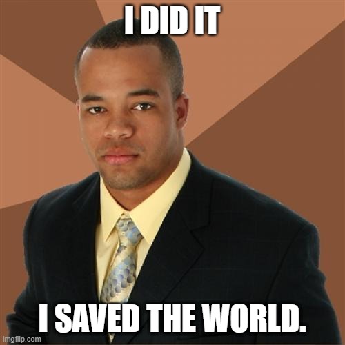 I DID IT I SAVED THE WORLD. | image tagged in memes,successful black man | made w/ Imgflip meme maker