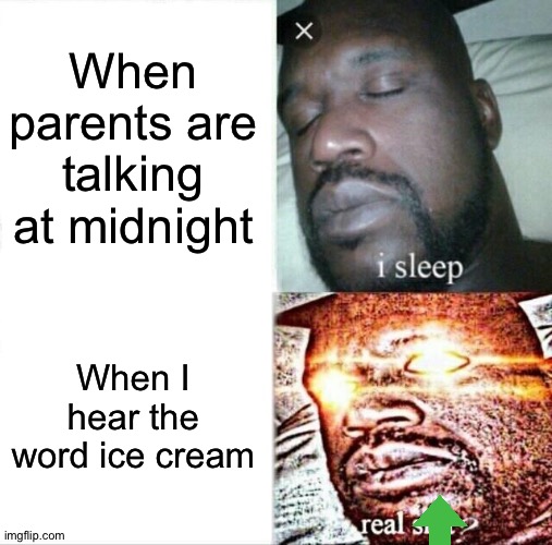Sleeping Shaq Meme | When parents are talking at midnight; When I hear the word ice cream | image tagged in memes,sleeping shaq | made w/ Imgflip meme maker