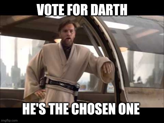 obi-wan politics | VOTE FOR DARTH; HE'S THE CHOSEN ONE | image tagged in obi-wan politics | made w/ Imgflip meme maker