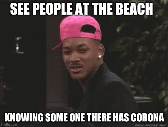 confuzeled |  SEE PEOPLE AT THE BEACH; KNOWING SOME ONE THERE HAS CORONA | image tagged in confused | made w/ Imgflip meme maker