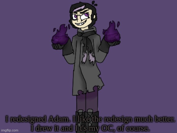 I like this one much better | I redesigned Adam. I like the redesign much better.
I drew it and I t's my OC, of course. | image tagged in adam,adamtenebris,oc | made w/ Imgflip meme maker