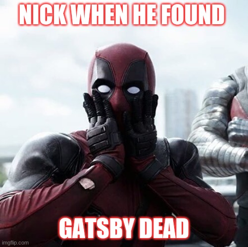 Deadpool Surprised Meme | NICK WHEN HE FOUND; GATSBY DEAD | image tagged in memes,deadpool surprised | made w/ Imgflip meme maker