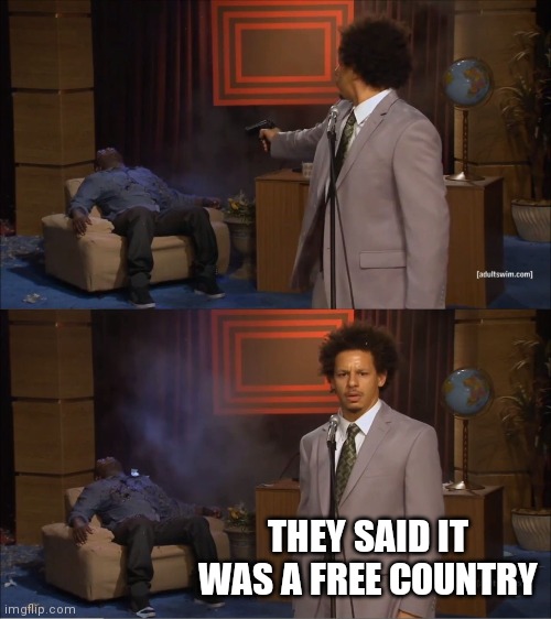 Who killed hannibal | THEY SAID IT WAS A FREE COUNTRY | image tagged in memes,who killed hannibal | made w/ Imgflip meme maker
