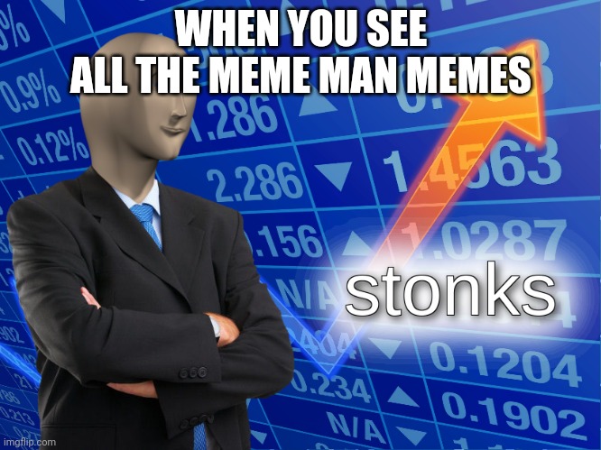 stonks | WHEN YOU SEE ALL THE MEME MAN MEMES | image tagged in stonks | made w/ Imgflip meme maker