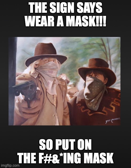 wear the mask | THE SIGN SAYS WEAR A MASK!!! SO PUT ON THE F#&*ING MASK | image tagged in mask,virus | made w/ Imgflip meme maker