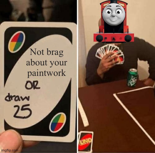 James the Red Engine Meme! | Not brag about your paintwork | image tagged in memes,uno draw 25 cards | made w/ Imgflip meme maker
