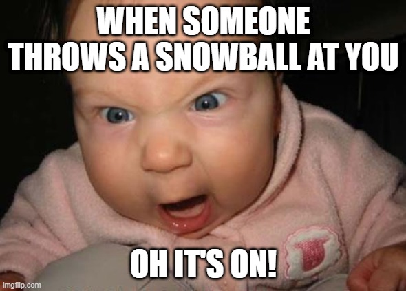 Evil Baby | WHEN SOMEONE THROWS A SNOWBALL AT YOU; OH IT'S ON! | image tagged in memes,evil baby | made w/ Imgflip meme maker