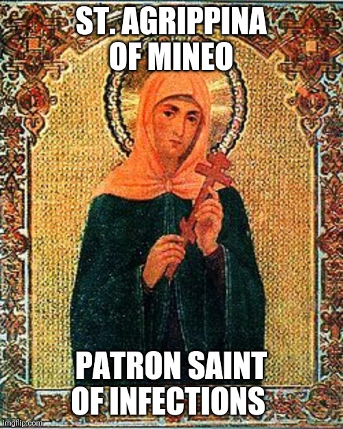 Patron Saint | ST. AGRIPPINA OF MINEO; PATRON SAINT OF INFECTIONS | image tagged in catholic,coronavirus,god,infection,pandemic,holy bible | made w/ Imgflip meme maker