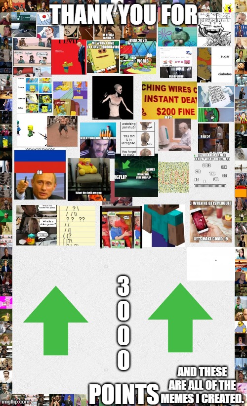 Thank you all for 3000 points!!!!!!! | THANK YOU FOR; 3
0
0
0; POINTS; AND THESE ARE ALL OF THE MEMES I CREATED. | image tagged in all memes,thank you,3000,upvotes | made w/ Imgflip meme maker