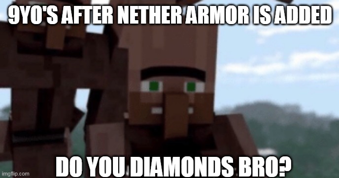 I am a helicopter | 9YO'S AFTER NETHER ARMOR IS ADDED; DO YOU DIAMONDS BRO? | image tagged in i am a helicopter | made w/ Imgflip meme maker