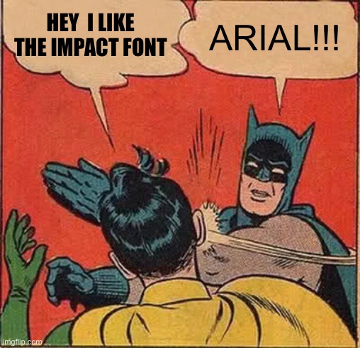 Batman Slapping Robin Meme | HEY  I LIKE THE IMPACT FONT ARIAL!!! | image tagged in memes,batman slapping robin | made w/ Imgflip meme maker