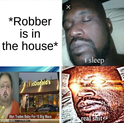 i sleep... | *Robber is in the house* | image tagged in i sleep,mcdonalds | made w/ Imgflip meme maker