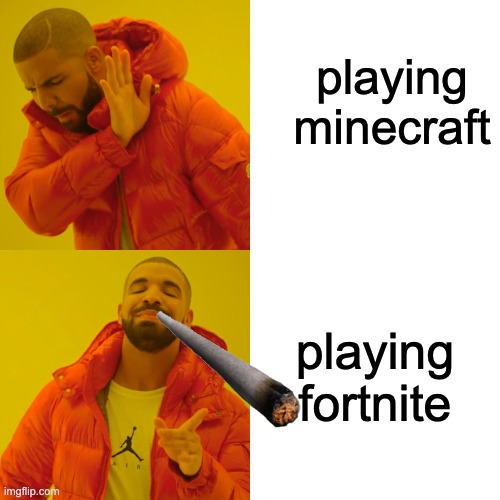 Drake Hotline Bling | playing minecraft; playing fortnite | image tagged in memes,drake hotline bling | made w/ Imgflip meme maker