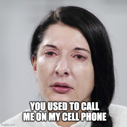 YOU USED TO CALL ME ON MY CELL PHONE | YOU USED TO CALL ME ON MY CELL PHONE | image tagged in art memes,drake,marina abramovic,art | made w/ Imgflip meme maker