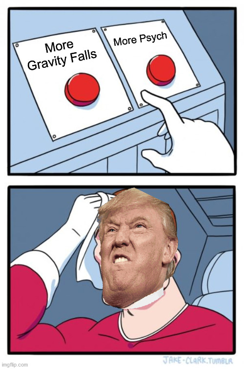 SO HARD (For Trump) | More Psych; More Gravity Falls | image tagged in memes,two buttons | made w/ Imgflip meme maker