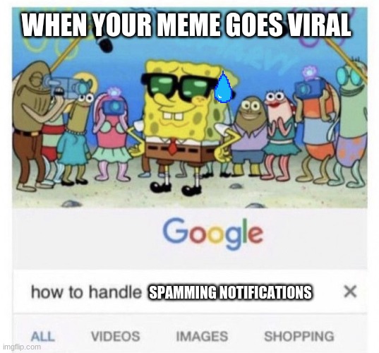I Hope this Doesn't go Viral | WHEN YOUR MEME GOES VIRAL; SPAMMING NOTIFICATIONS | image tagged in how to handle fame | made w/ Imgflip meme maker