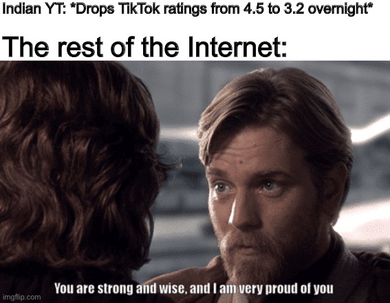 We’ve declared war on TikTok! | Indian YT: *Drops TikTok ratings from 4.5 to 3.2 overnight*; The rest of the Internet: | image tagged in memes,star wars prequels,tik tok,tiktok | made w/ Imgflip meme maker