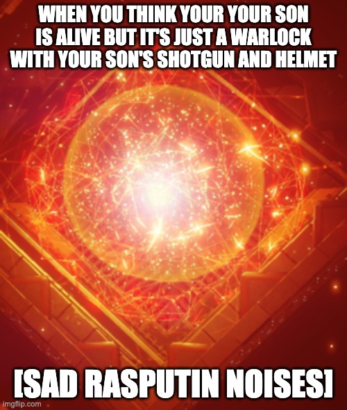 WHEN YOU THINK YOUR YOUR SON IS ALIVE BUT IT'S JUST A WARLOCK WITH YOUR SON'S SHOTGUN AND HELMET; [SAD RASPUTIN NOISES] | made w/ Imgflip meme maker