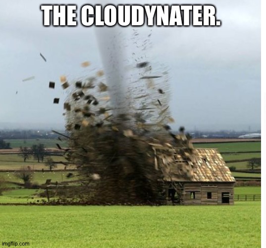 THE CLOUDYNATER. | made w/ Imgflip meme maker