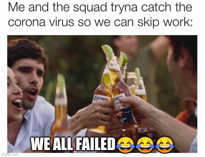 WE ALL FAILED😂😂😂 | image tagged in corona | made w/ Imgflip meme maker