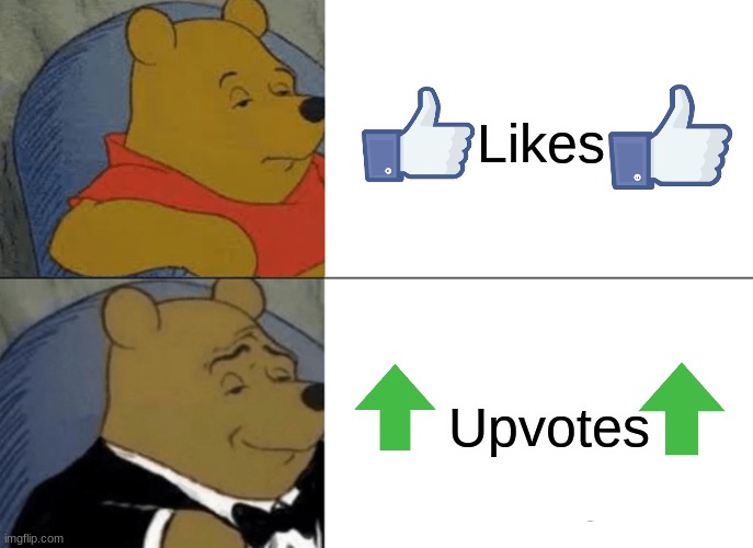 The truth! | Likes; Upvotes | image tagged in memes,tuxedo winnie the pooh | made w/ Imgflip meme maker