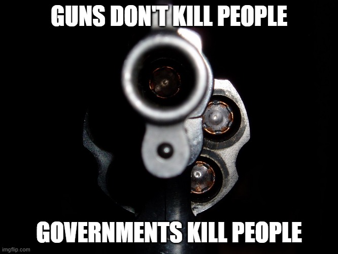 GunPoint | GUNS DON'T KILL PEOPLE GOVERNMENTS KILL PEOPLE | image tagged in gunpoint | made w/ Imgflip meme maker