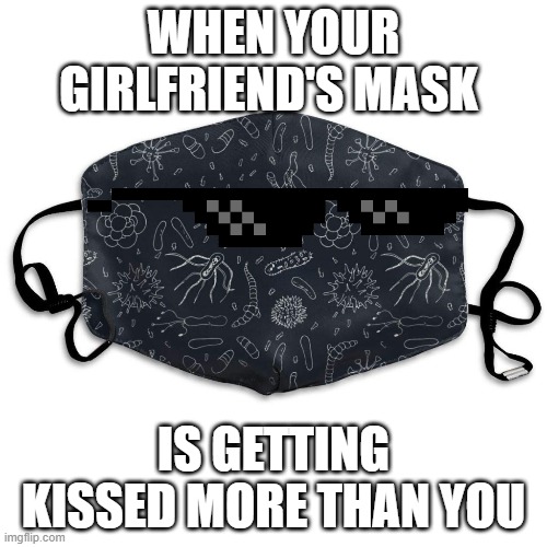 MaSk LiFe | WHEN YOUR GIRLFRIEND'S MASK; IS GETTING KISSED MORE THAN YOU | image tagged in funny | made w/ Imgflip meme maker
