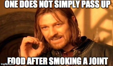 One Does Not Simply Meme | ONE DOES NOT SIMPLY PASS UP    FOOD AFTER SMOKING A JOINT | image tagged in memes,one does not simply | made w/ Imgflip meme maker
