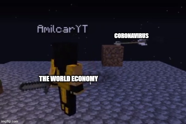 Turn around! | CORONAVIRUS; THE WORLD ECONOMY | image tagged in coronavirus,minecraft | made w/ Imgflip meme maker