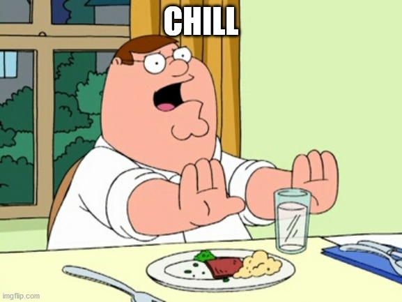 Peter Griffin WOAH | CHILL | image tagged in peter griffin woah | made w/ Imgflip meme maker
