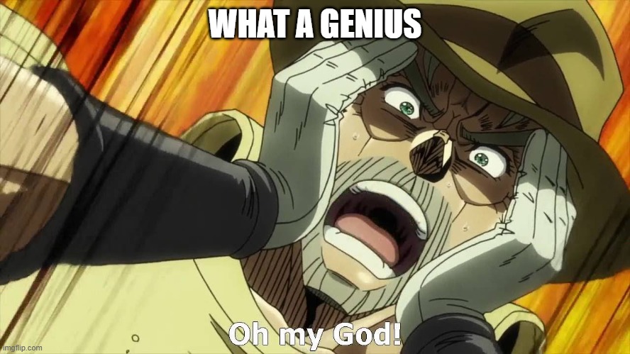 JoJo Oh my God | WHAT A GENIUS | image tagged in jojo oh my god | made w/ Imgflip meme maker