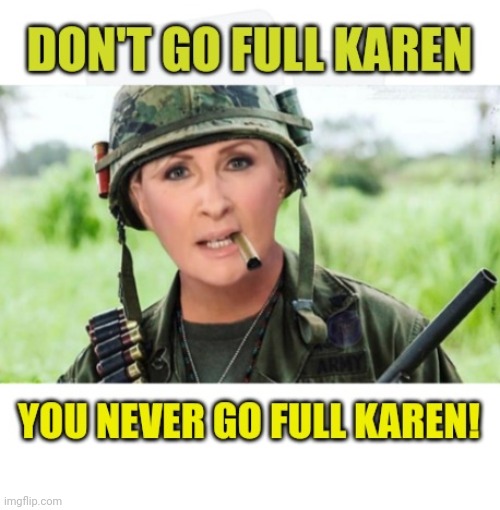 Full Karen | image tagged in full karen | made w/ Imgflip meme maker