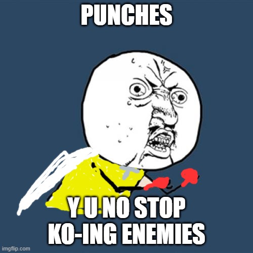 ONE PUNCH!!!!!!!!! | PUNCHES; Y U NO STOP KO-ING ENEMIES | image tagged in memes,y u no | made w/ Imgflip meme maker